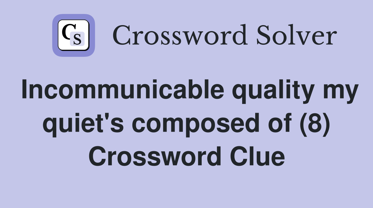 Incommunicable quality my quiet's composed of (8) Crossword Clue
