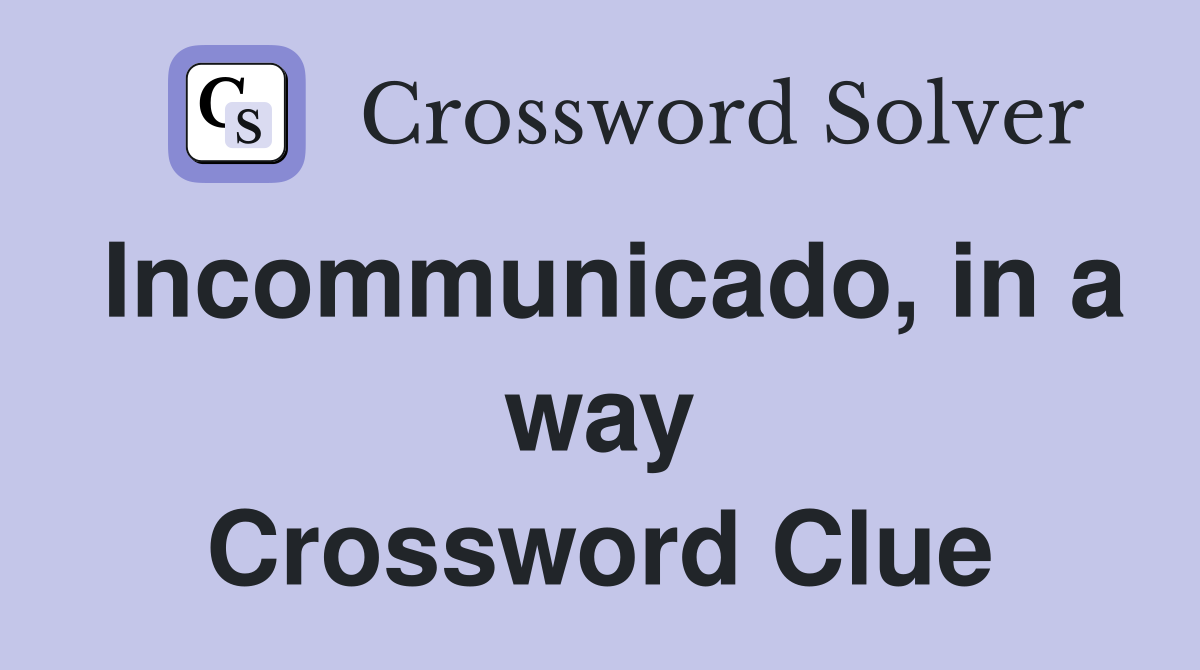 Incommunicado, in a way Crossword Clue