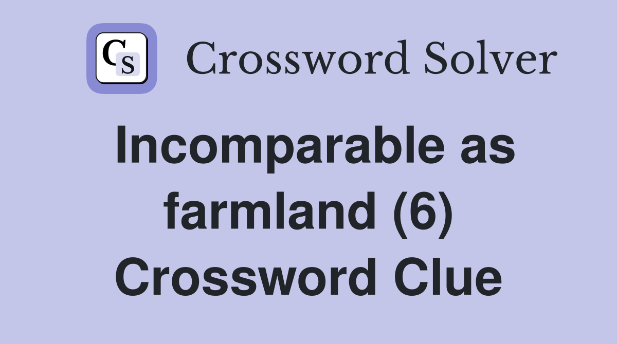Incomparable as farmland (6) Crossword Clue