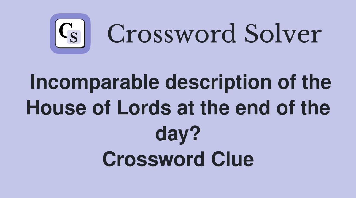 Incomparable description of the House of Lords at the end of the day? Crossword Clue