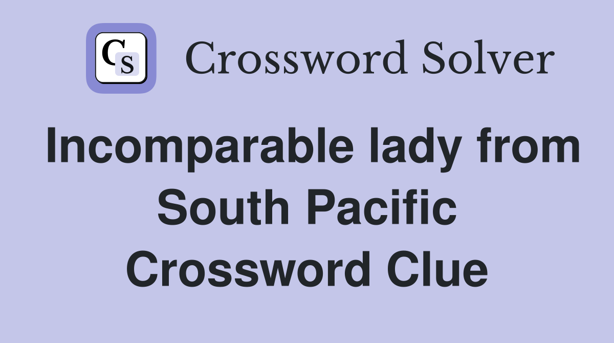 Incomparable lady from South Pacific Crossword Clue