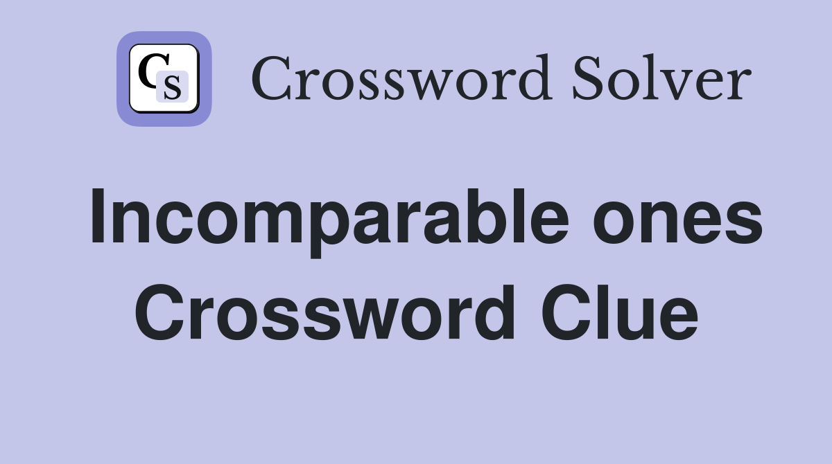 Incomparable ones Crossword Clue