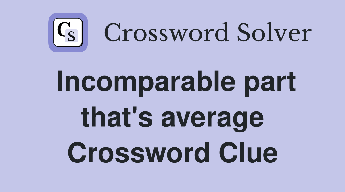Incomparable part that's average Crossword Clue