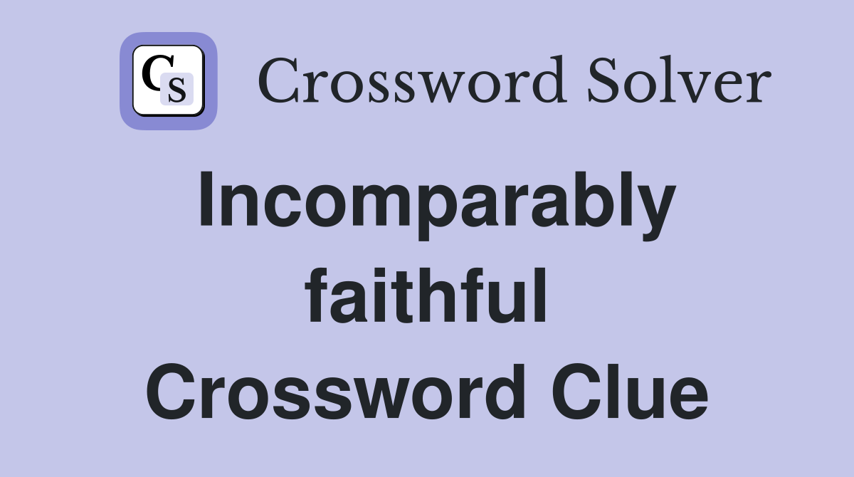 Incomparably faithful Crossword Clue