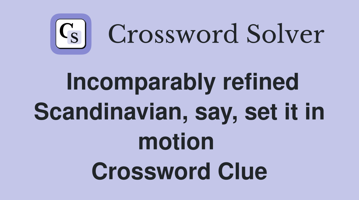Incomparably refined Scandinavian, say, set it in motion  Crossword Clue