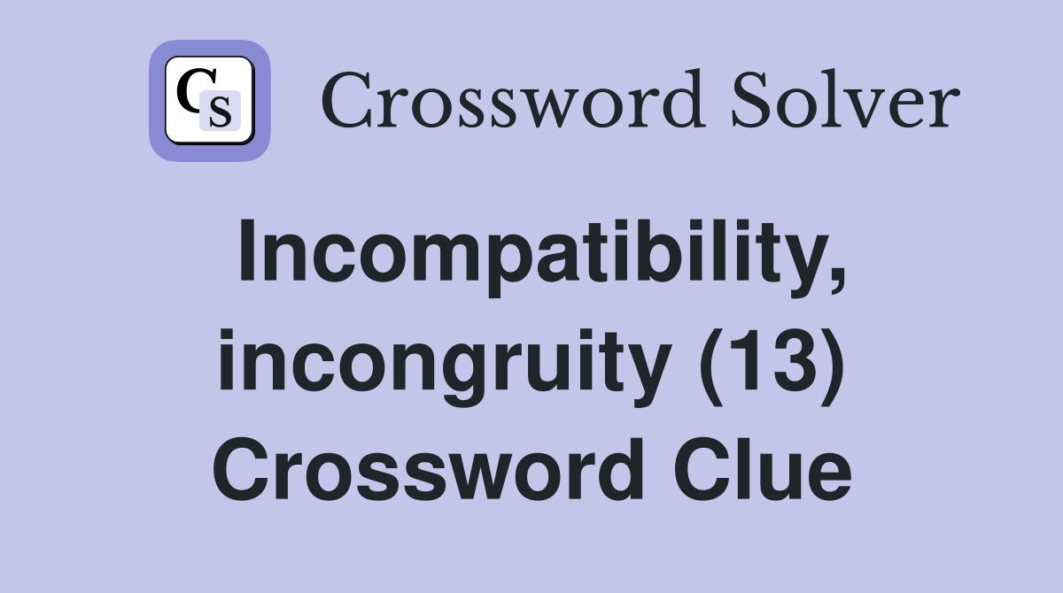 Incompatibility, incongruity (13) Crossword Clue