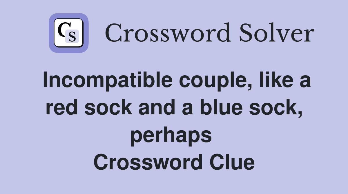 Incompatible couple, like a red sock and a blue sock, perhaps  Crossword Clue