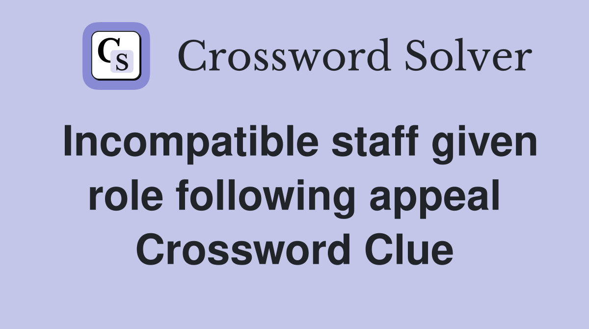 Incompatible staff given role following appeal Crossword Clue