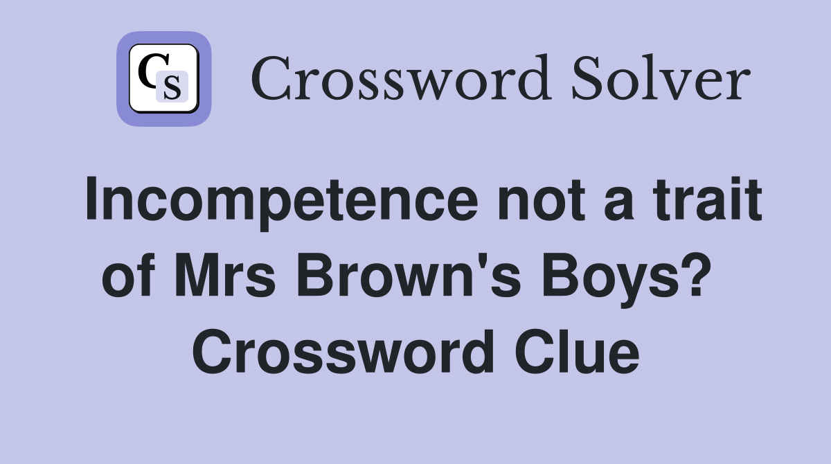 Incompetence not a trait of Mrs Brown's Boys?  Crossword Clue