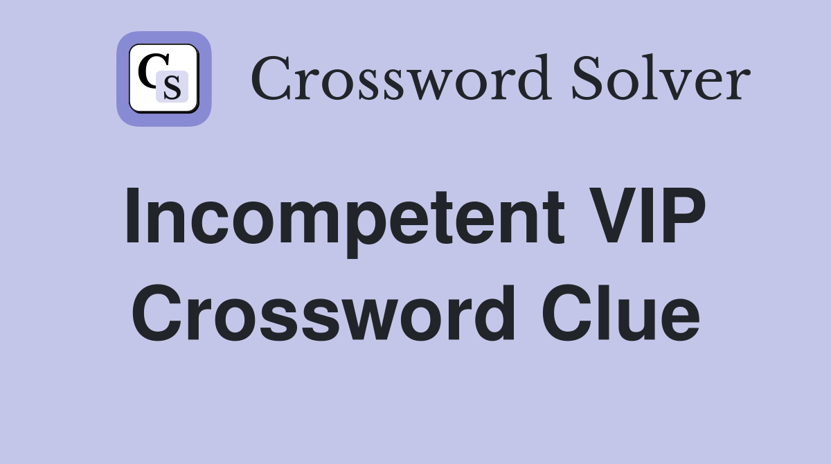 Incompetent VIP  Crossword Clue