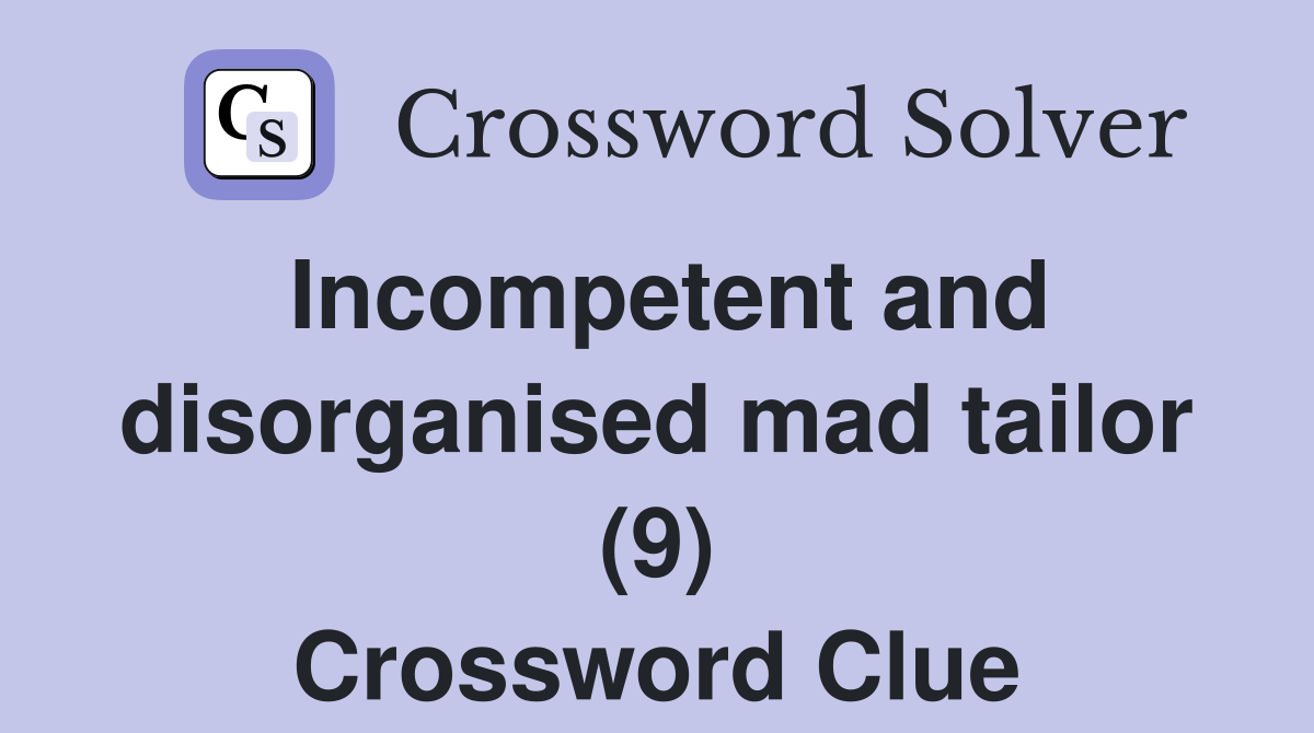 Incompetent and disorganised mad tailor (9) Crossword Clue