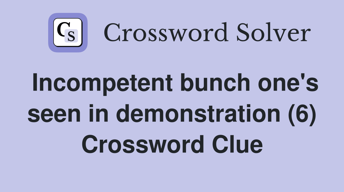 Incompetent bunch one's seen in demonstration (6) Crossword Clue