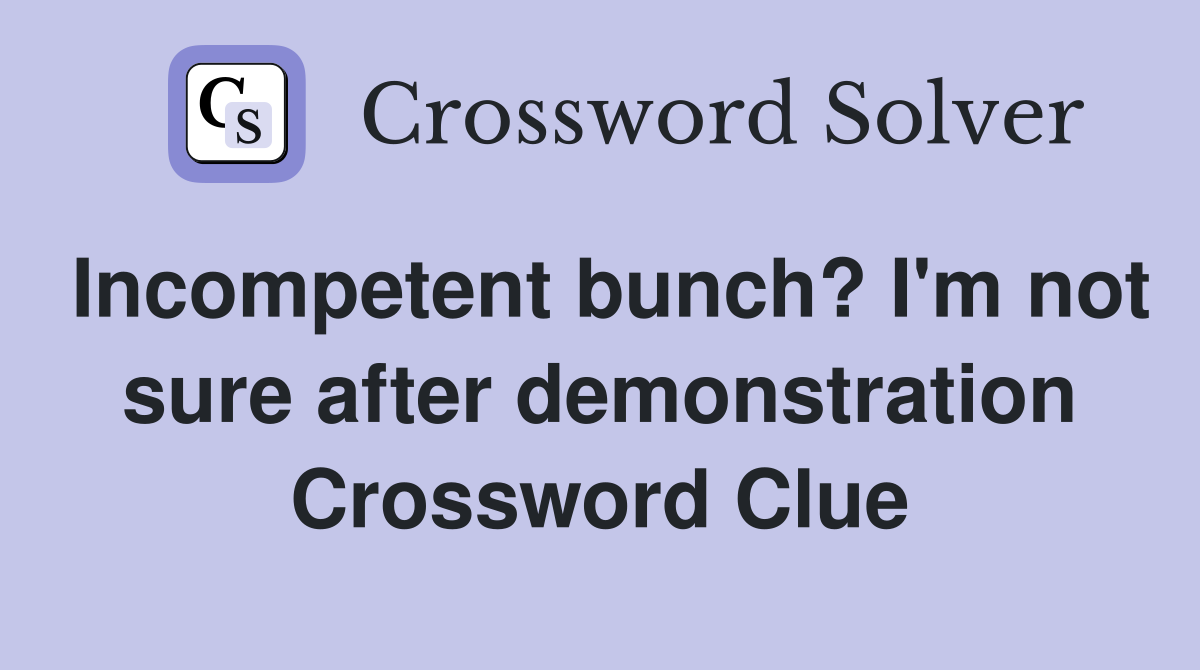 Incompetent bunch? I'm not sure after demonstration Crossword Clue