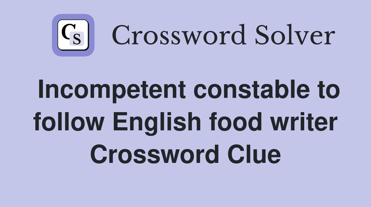 Incompetent constable to follow English food writer Crossword Clue