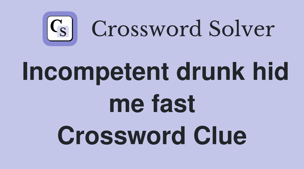Incompetent drunk hid me fast Crossword Clue