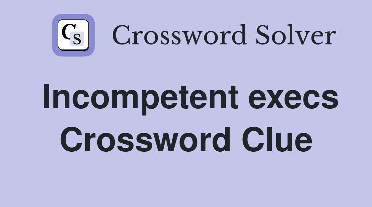 Incompetent execs Crossword Clue