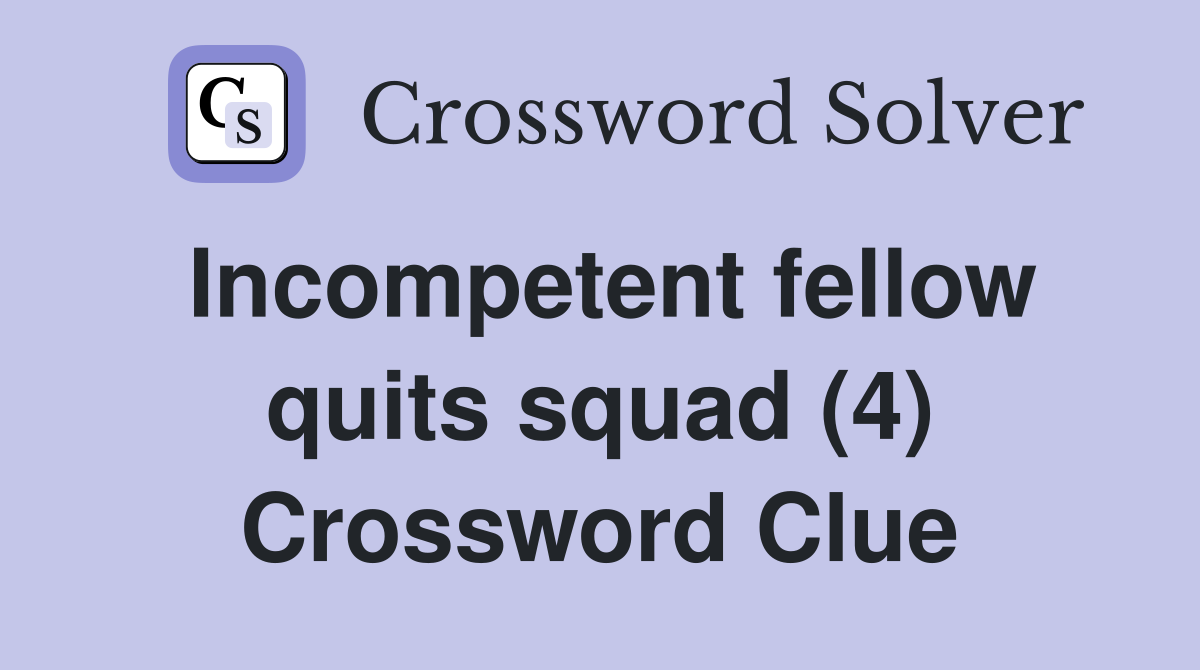 Incompetent fellow quits squad (4) Crossword Clue