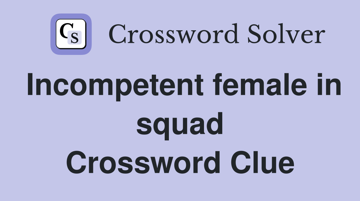 Incompetent female in squad Crossword Clue