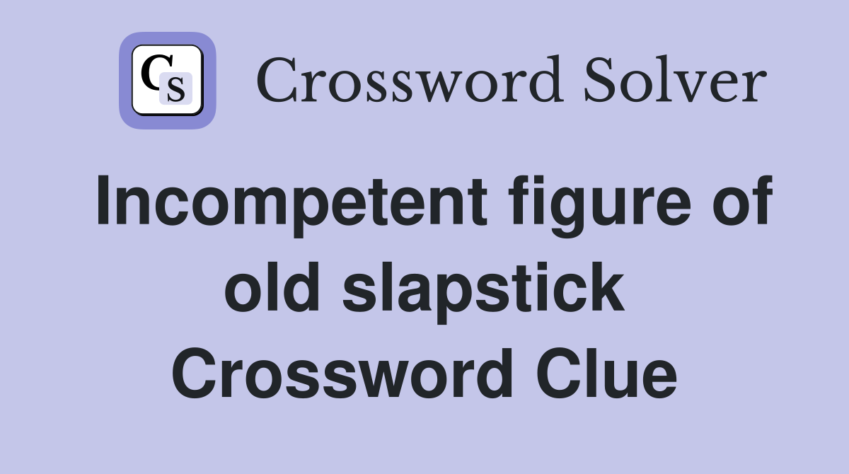 Incompetent figure of old slapstick Crossword Clue