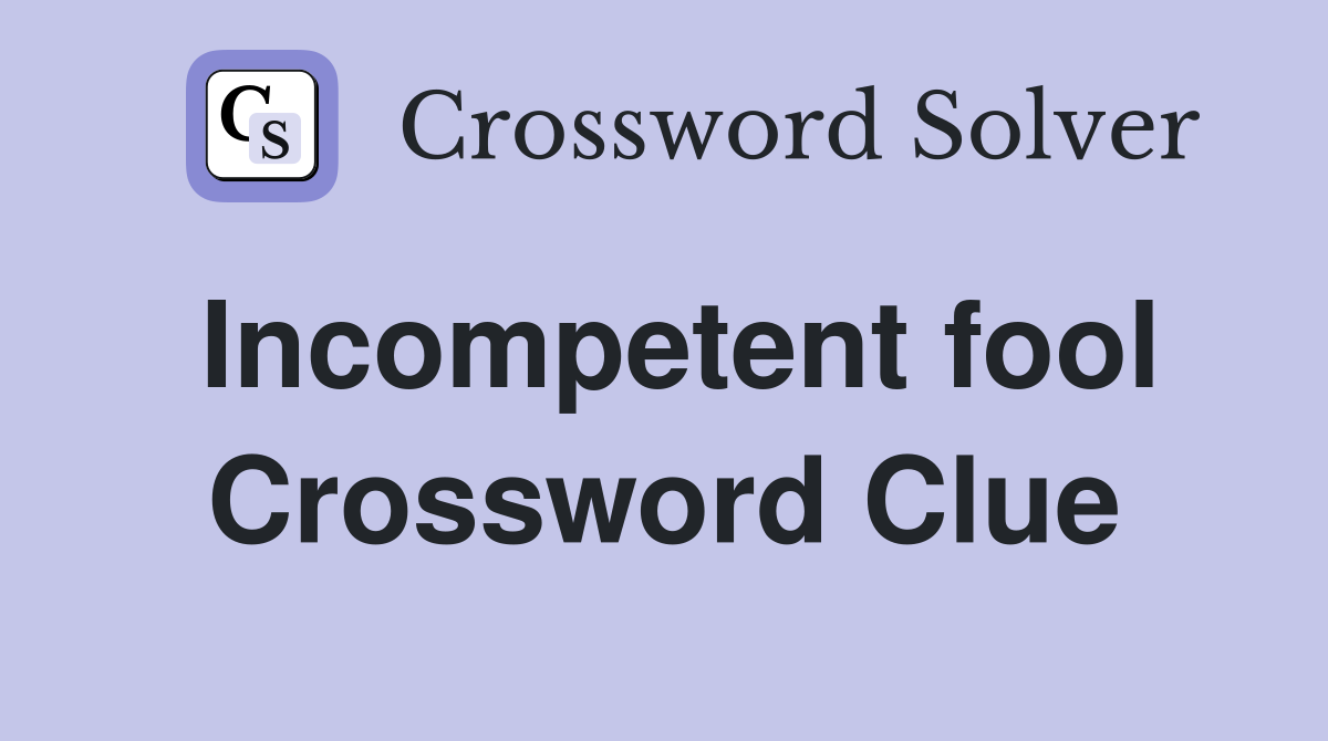 Incompetent fool Crossword Clue