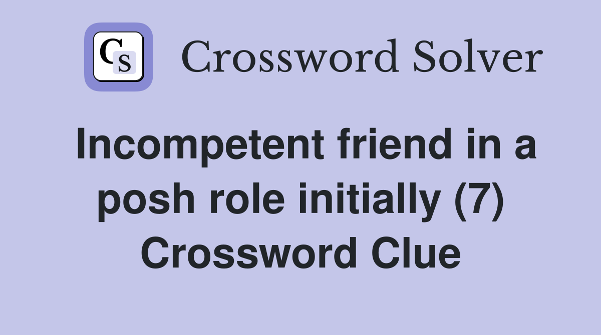 Incompetent friend in a posh role initially (7) Crossword Clue