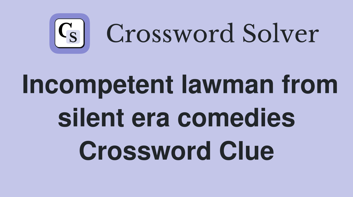 Incompetent lawman from silent era comedies Crossword Clue