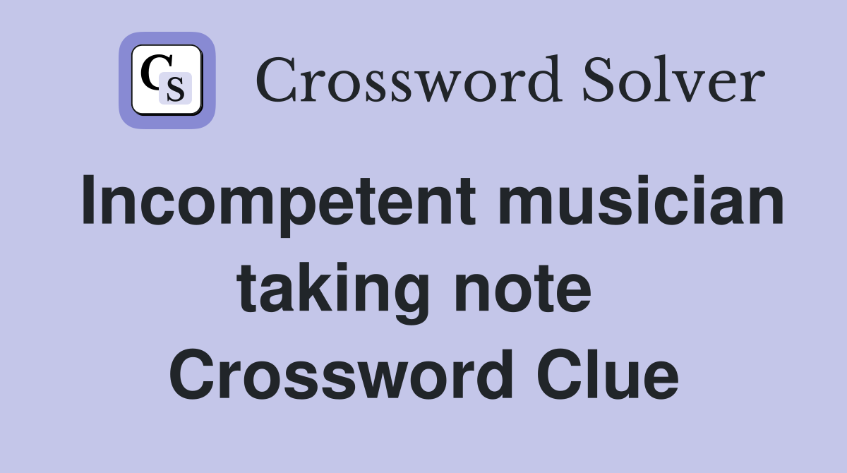 Incompetent musician taking note  Crossword Clue