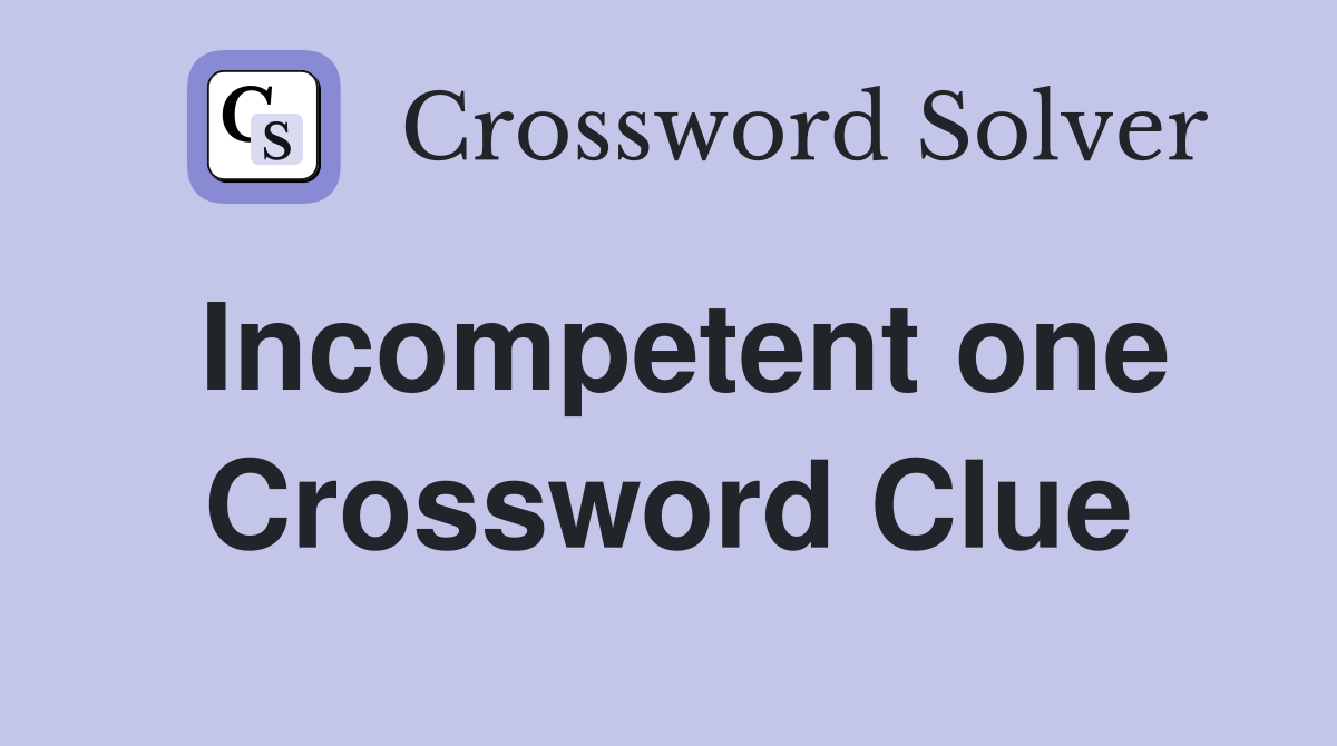 Incompetent one Crossword Clue