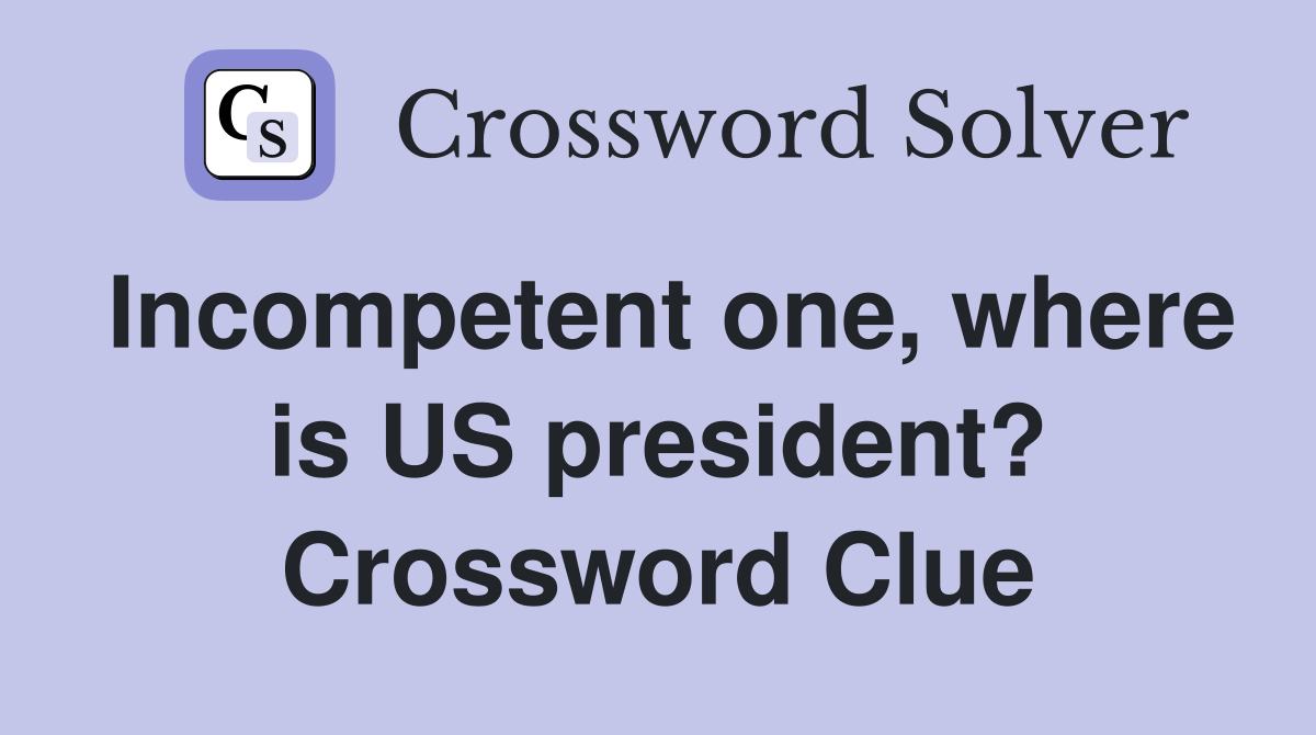 Incompetent one, where is US president? Crossword Clue