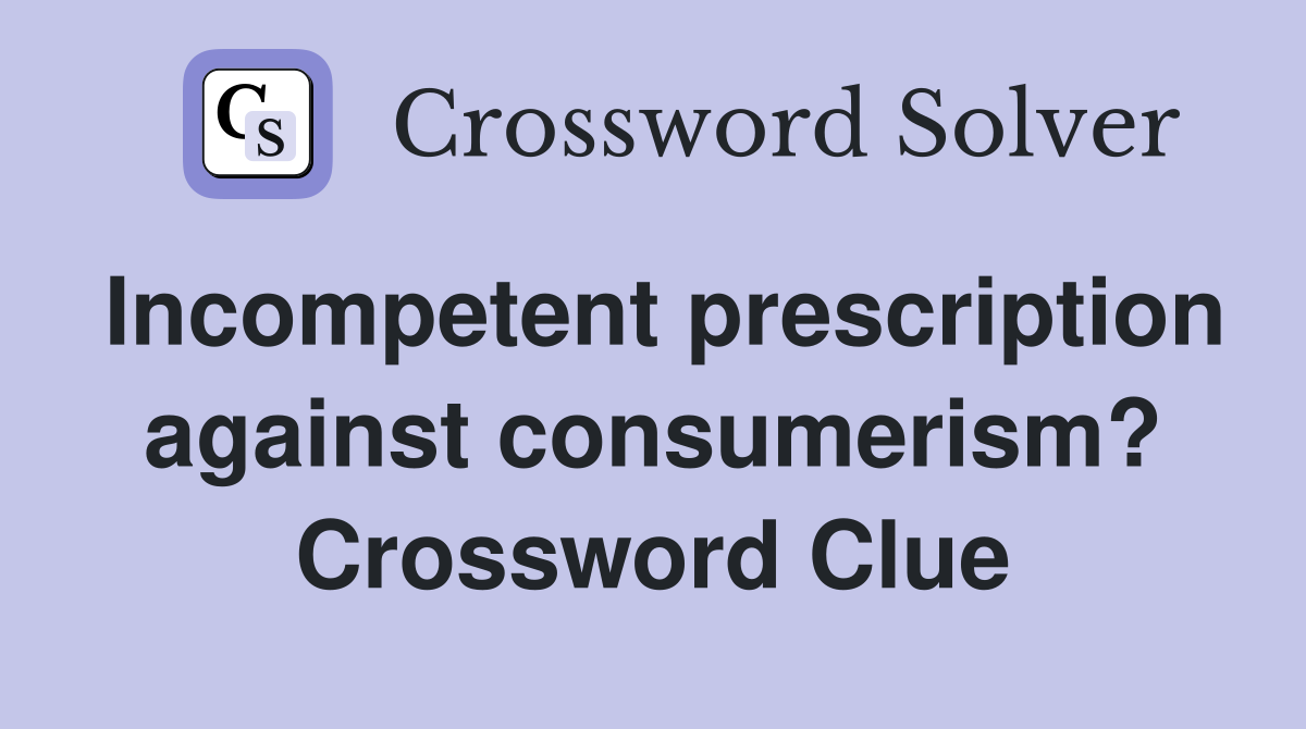 Incompetent prescription against consumerism? Crossword Clue