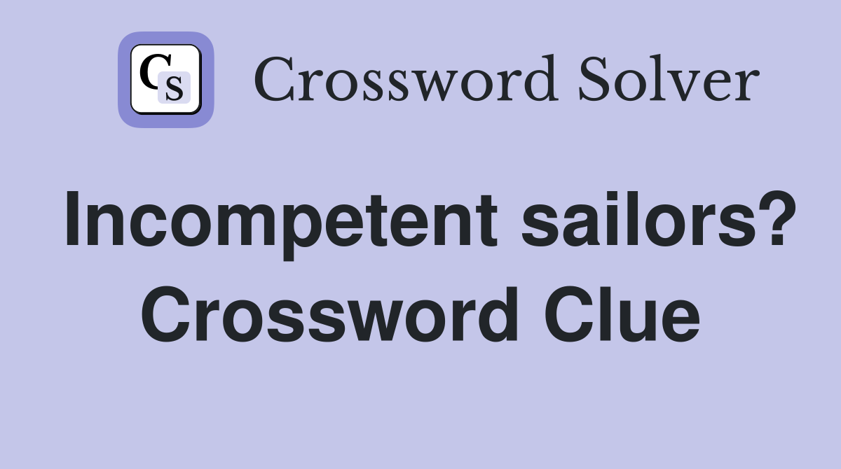 Incompetent sailors? Crossword Clue