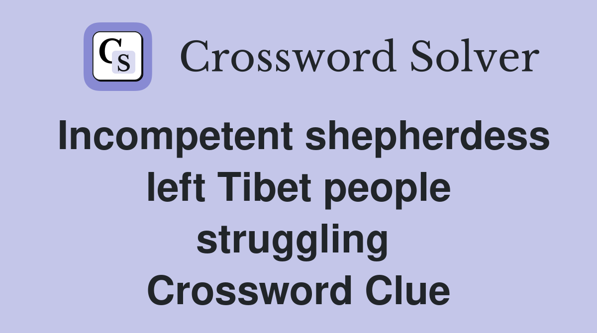 Incompetent shepherdess left Tibet people struggling  Crossword Clue