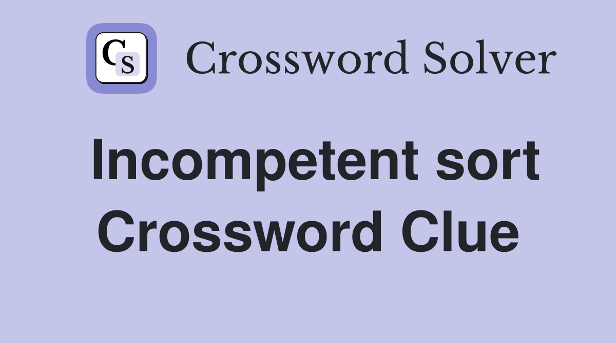 Incompetent sort Crossword Clue