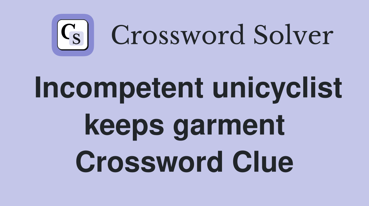Incompetent unicyclist keeps garment Crossword Clue