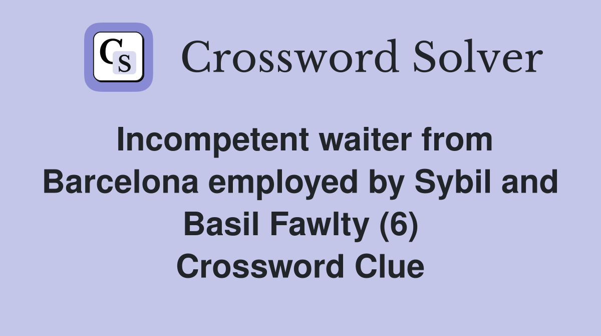 Incompetent waiter from Barcelona employed by Sybil and Basil Fawlty (6) Crossword Clue