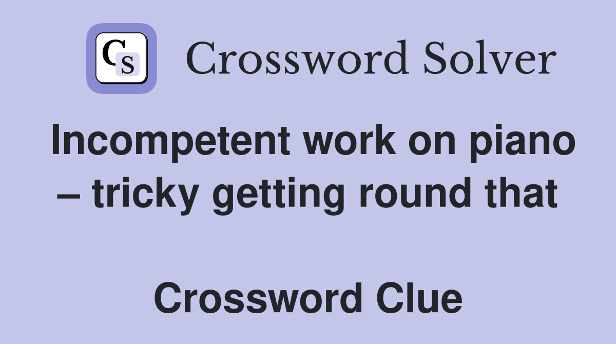 Incompetent work on piano – tricky getting round that  Crossword Clue
