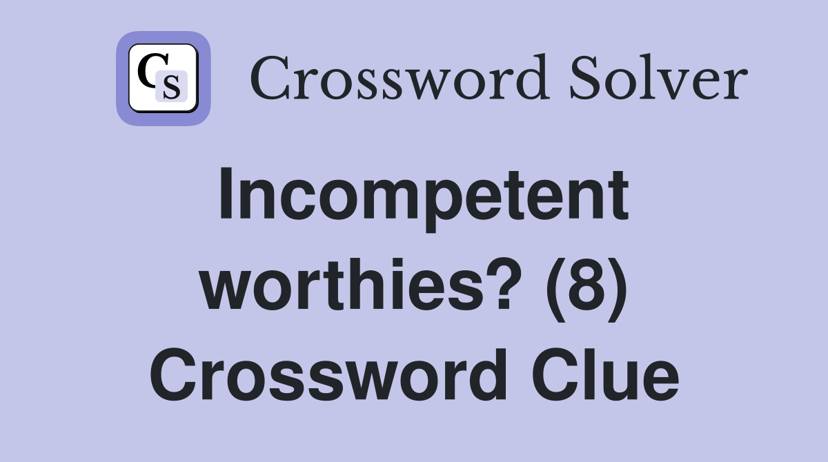 Incompetent worthies? (8) Crossword Clue
