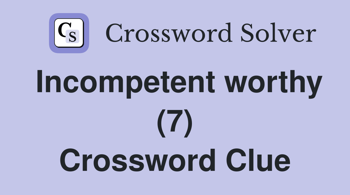 Incompetent worthy (7) Crossword Clue