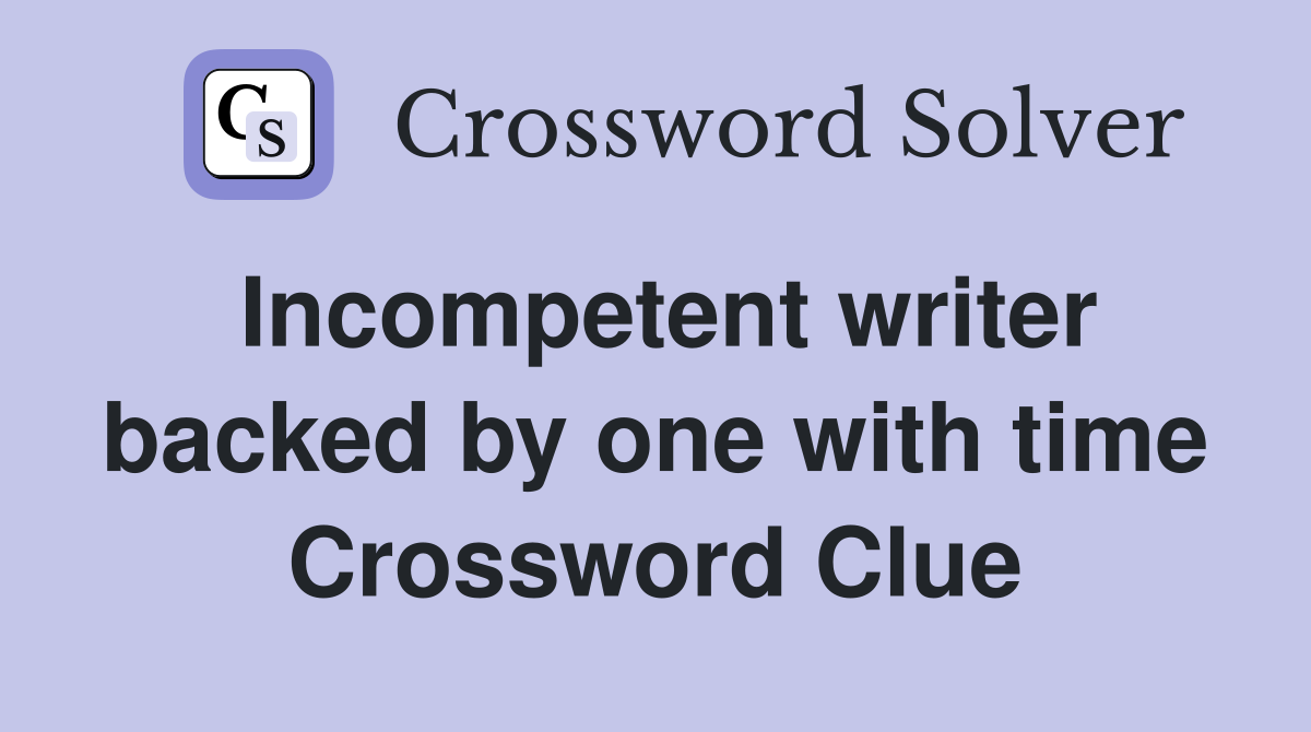 Incompetent writer backed by one with time Crossword Clue