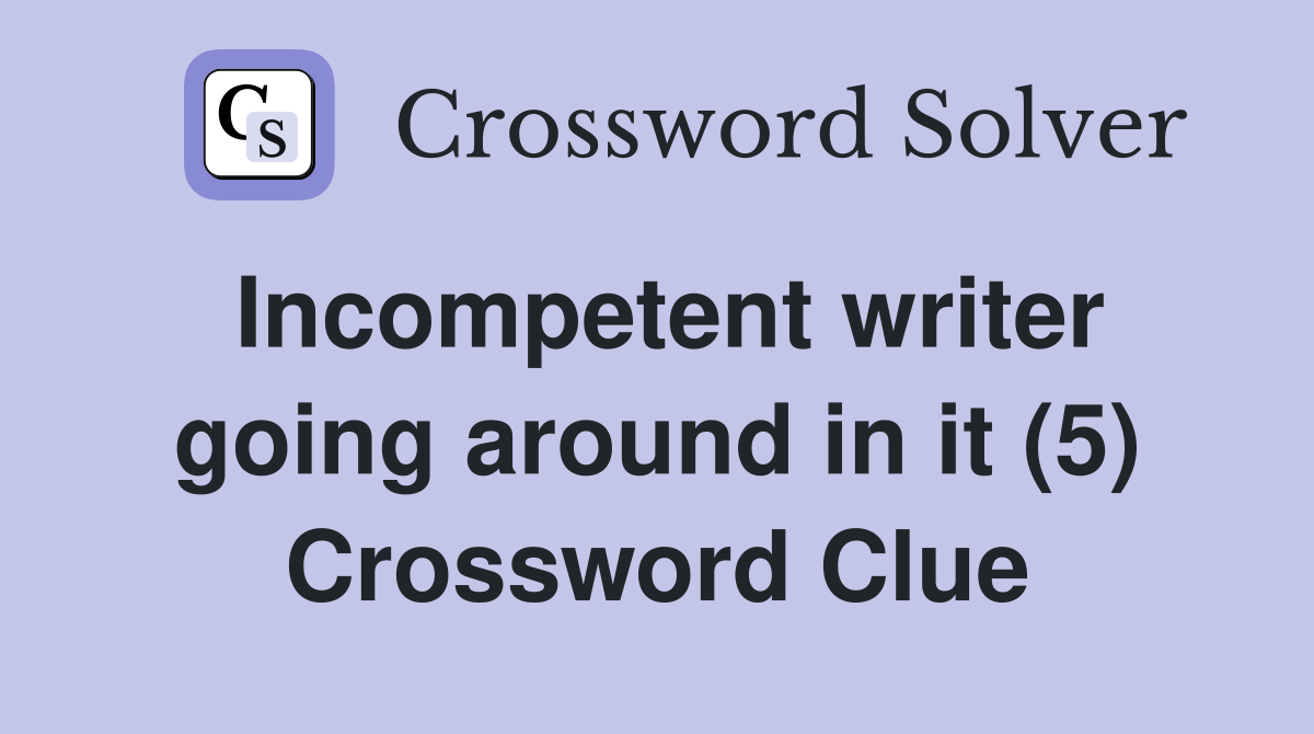 Incompetent writer going around in it (5) Crossword Clue