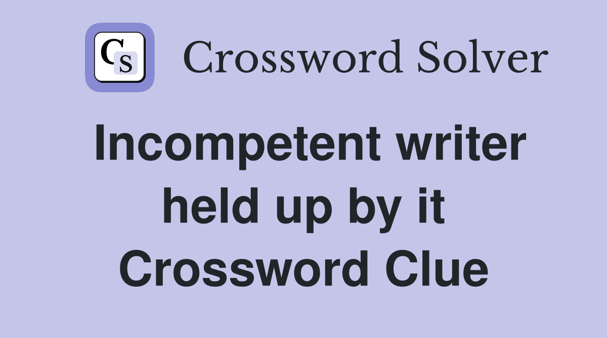 Incompetent writer held up by it Crossword Clue