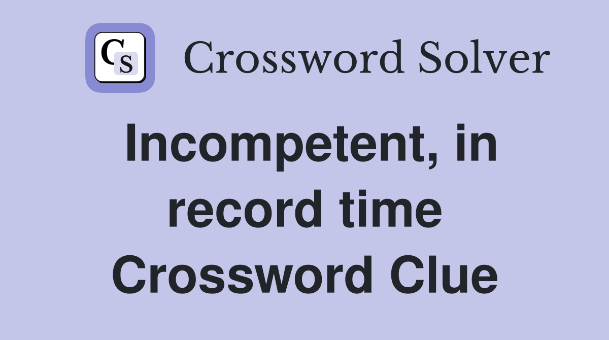 Incompetent, in record time Crossword Clue