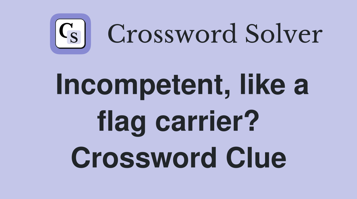 Incompetent, like a flag carrier? Crossword Clue
