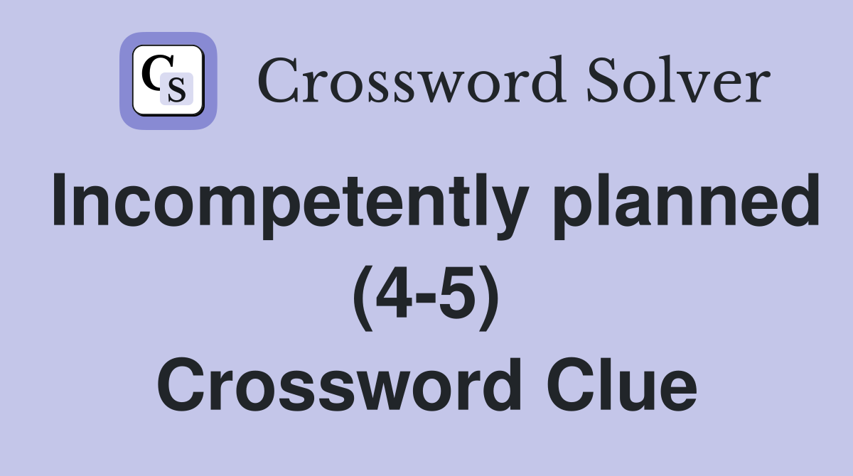 Incompetently planned (4-5) Crossword Clue