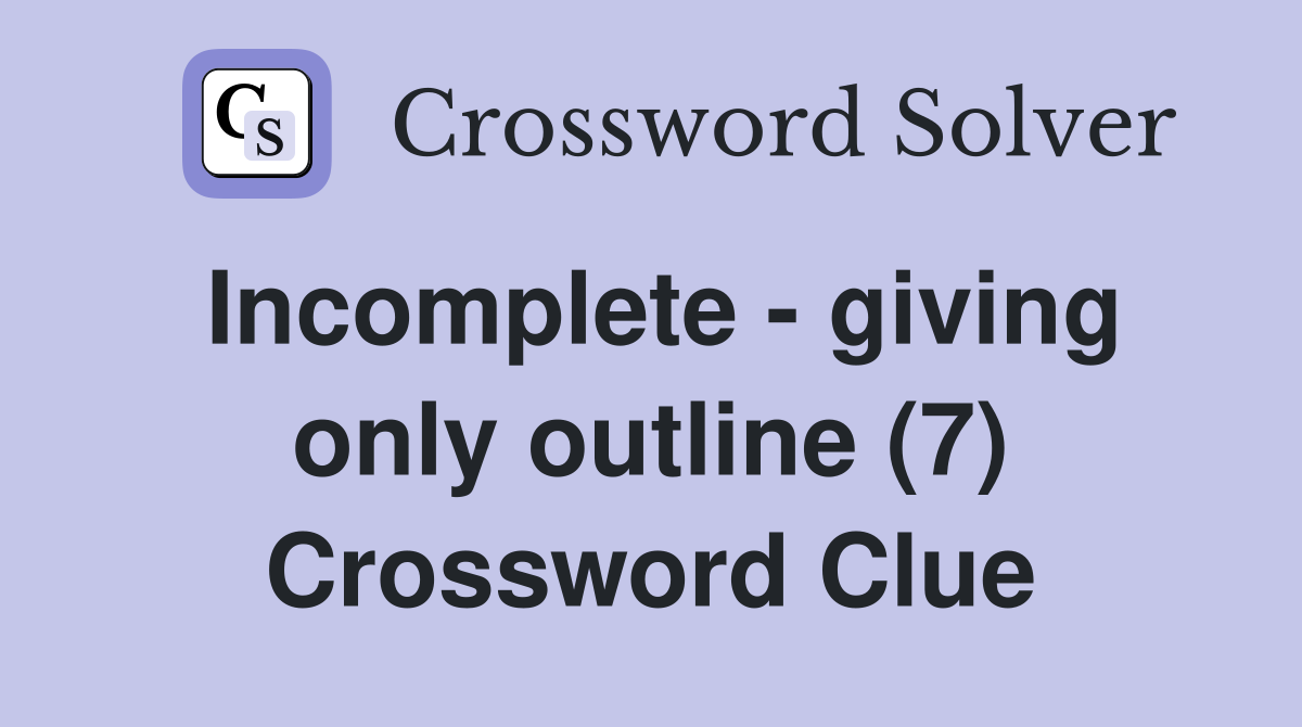 Incomplete - giving only outline (7) Crossword Clue