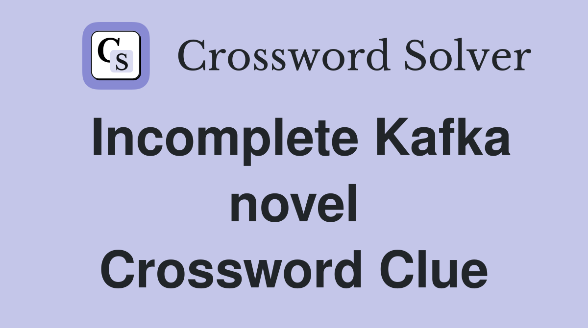 Incomplete Kafka novel Crossword Clue