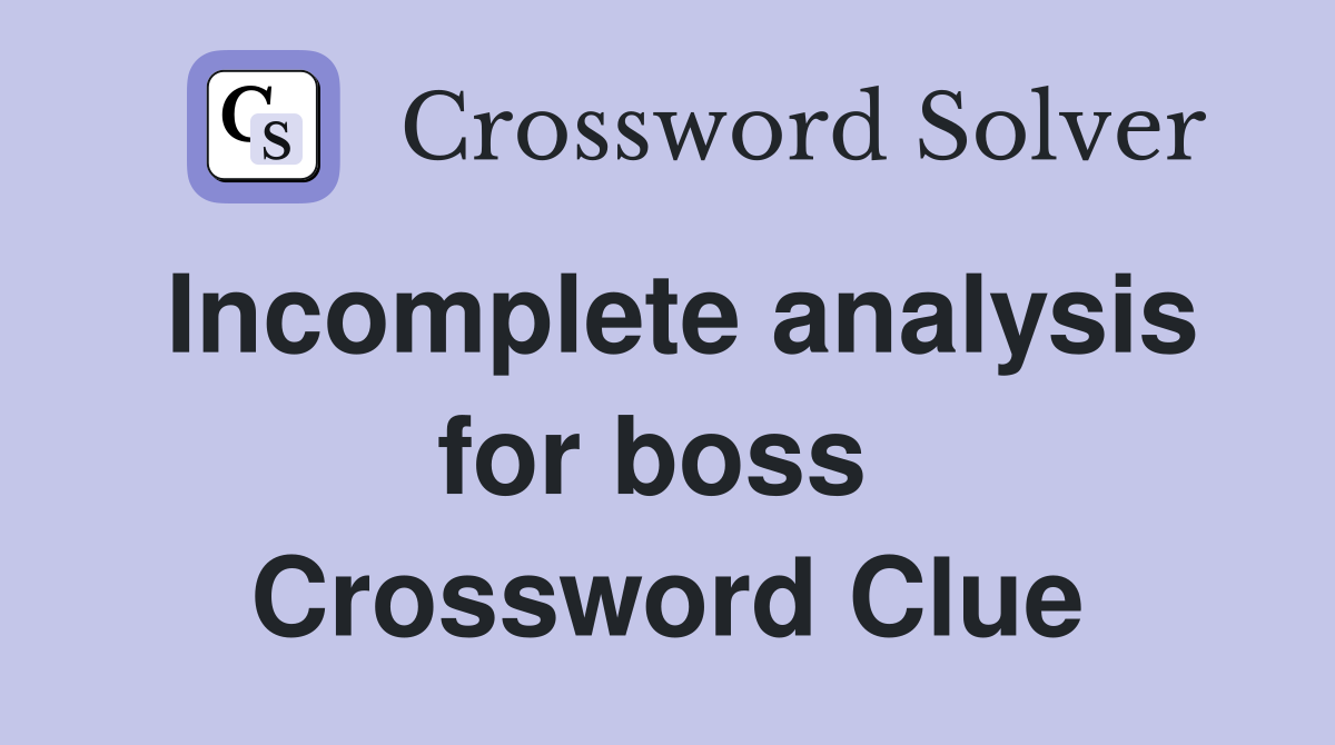 Incomplete analysis for boss  Crossword Clue