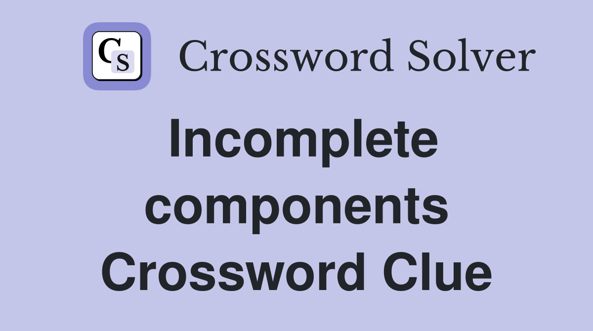 Incomplete components Crossword Clue