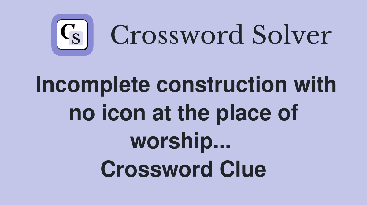 Incomplete construction with no icon at the place of worship...  Crossword Clue