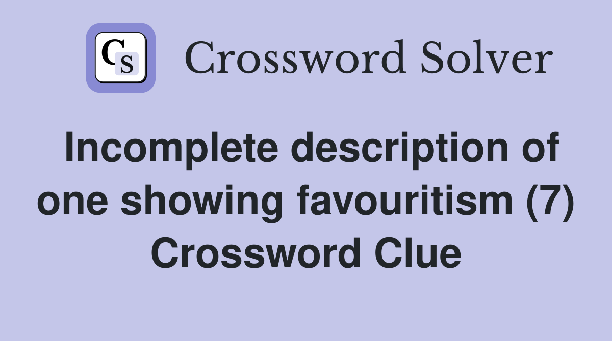 Incomplete description of one showing favouritism (7) Crossword Clue